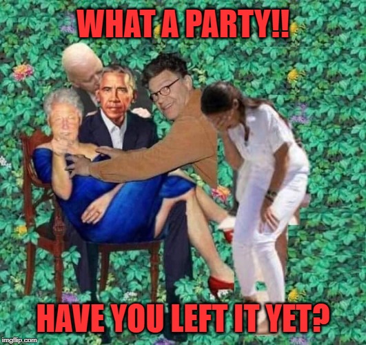 Lying, Crying, Spying DemoRats | WHAT A PARTY!! HAVE YOU LEFT IT YET? | image tagged in politics,political meme,political | made w/ Imgflip meme maker