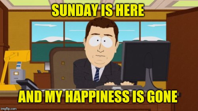 Aaaaand Its Gone Meme | SUNDAY IS HERE; AND MY HAPPINESS IS GONE | image tagged in memes,aaaaand its gone | made w/ Imgflip meme maker