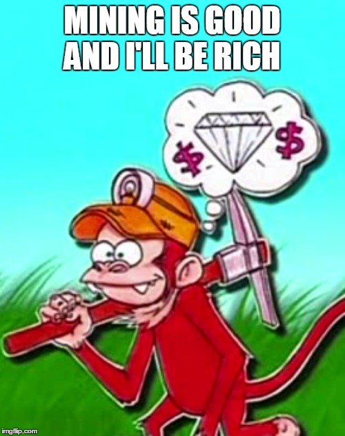 MINING IS GOOD AND I'LL BE RICH | image tagged in monkey,money,mine,diamond | made w/ Imgflip meme maker