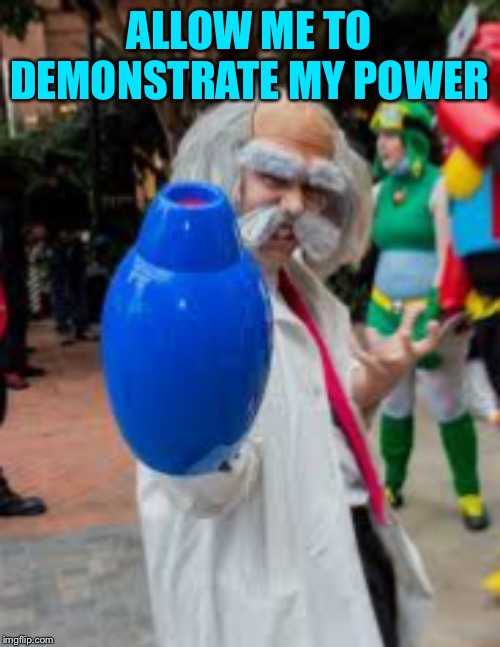 ALLOW ME TO DEMONSTRATE MY POWER | made w/ Imgflip meme maker