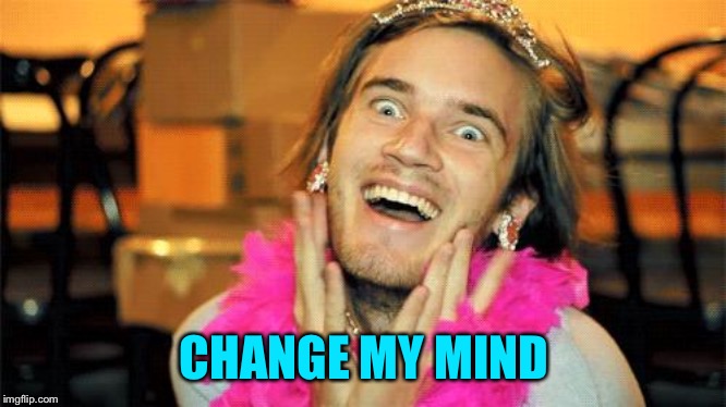 pewdiepie | CHANGE MY MIND | image tagged in pewdiepie | made w/ Imgflip meme maker