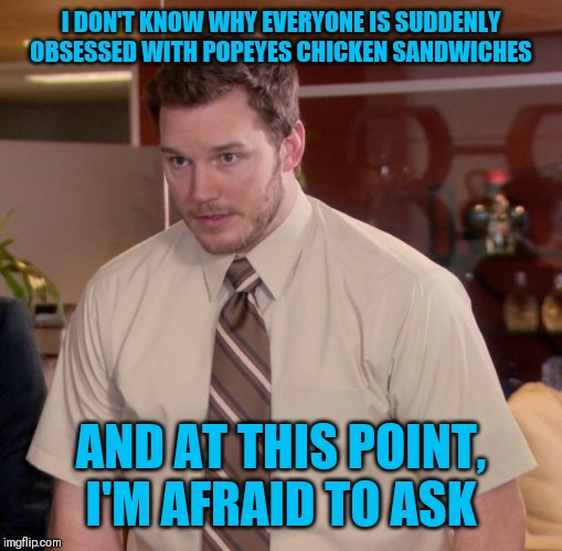 Afraid To Ask Andy | I DON'T KNOW WHY EVERYONE IS SUDDENLY OBSESSED WITH POPEYES CHICKEN SANDWICHES; AND AT THIS POINT, I'M AFRAID TO ASK | image tagged in memes,afraid to ask andy | made w/ Imgflip meme maker