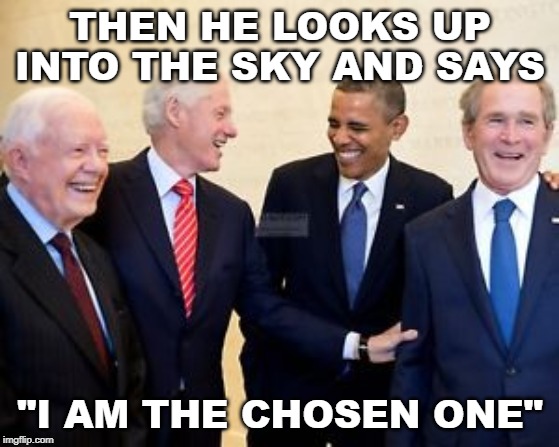 THEN HE LOOKS UP INTO THE SKY AND SAYS; "I AM THE CHOSEN ONE" | image tagged in donald trump,chosen one,mental health,mental illness | made w/ Imgflip meme maker