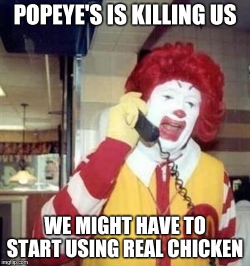 Ronald McDonald Temp | POPEYE'S IS KILLING US WE MIGHT HAVE TO START USING REAL CHICKEN | image tagged in ronald mcdonald temp | made w/ Imgflip meme maker