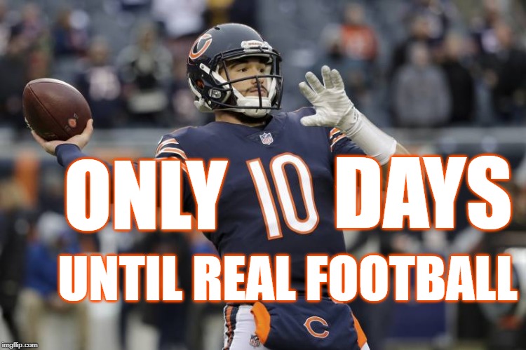 10 days until real football | DAYS; ONLY; UNTIL REAL FOOTBALL | image tagged in bears,chicago bears,da bears,gobears,nfl kickoff 2019 | made w/ Imgflip meme maker