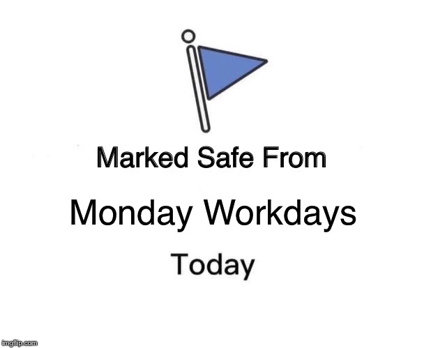 Marked Safe From Meme | Monday Workdays | image tagged in memes,marked safe from | made w/ Imgflip meme maker