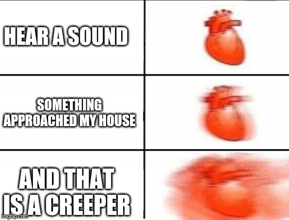 Creeper | HEAR A SOUND; SOMETHING APPROACHED MY HOUSE; AND THAT IS A CREEPER | image tagged in hearth,minecraft,creeper | made w/ Imgflip meme maker