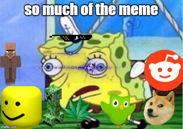 Mocking Spongebob | so much of the meme | image tagged in memes,mocking spongebob | made w/ Imgflip meme maker