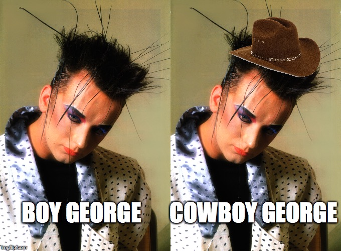 BOY GEORGE; COWBOY GEORGE | image tagged in music,80s music,80s | made w/ Imgflip meme maker