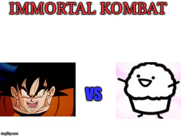 Blank White Template | IMMORTAL KOMBAT; VS | image tagged in blank white template | made w/ Imgflip meme maker