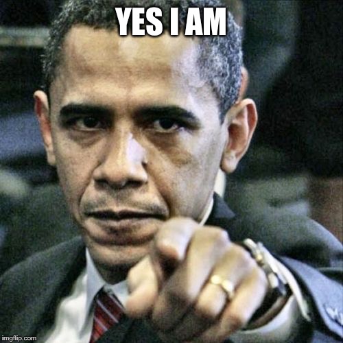 Pissed Off Obama Meme | YES I AM | image tagged in memes,pissed off obama | made w/ Imgflip meme maker