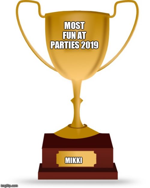 Blank Trophy | MOST FUN AT PARTIES 2019 MIKKI | image tagged in blank trophy | made w/ Imgflip meme maker