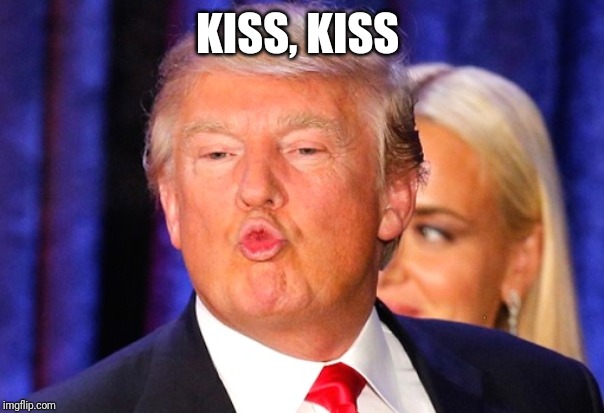 Donald Trump kiss face | KISS, KISS | image tagged in donald trump kiss face | made w/ Imgflip meme maker