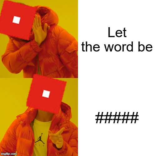 Roblox be like | Let the word be; ##### | image tagged in memes,drake hotline bling,roblox | made w/ Imgflip meme maker
