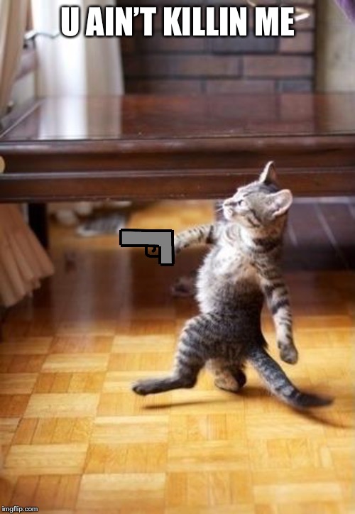 Cool Cat Stroll Meme | U AIN’T KILLIN ME | image tagged in memes,cool cat stroll | made w/ Imgflip meme maker