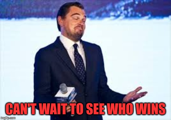 shrug | CAN'T WAIT TO SEE WHO WINS | image tagged in shrug | made w/ Imgflip meme maker