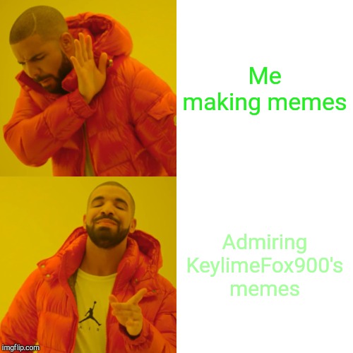 Drake Hotline Bling Meme | Me making memes; Admiring KeylimeFox900's memes | image tagged in memes,drake hotline bling | made w/ Imgflip meme maker