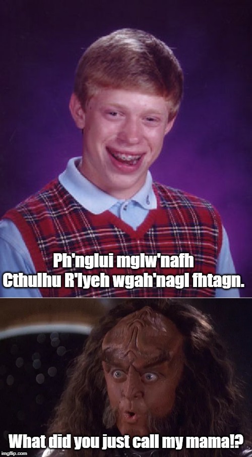And thus, humanity was at war with an alien race, because Brian thought quoting Lovecraft to them would be funny. | Ph'nglui mglw'nafh Cthulhu R'lyeh wgah'nagl fhtagn. What did you just call my mama!? | image tagged in memes,bad luck brian,klingon | made w/ Imgflip meme maker
