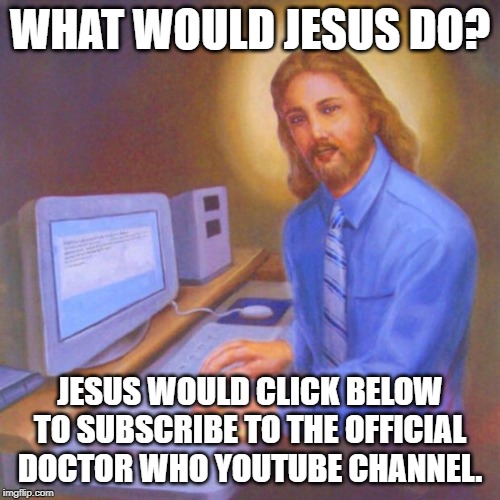Computer Jesus | WHAT WOULD JESUS DO? JESUS WOULD CLICK BELOW TO SUBSCRIBE TO THE OFFICIAL DOCTOR WHO YOUTUBE CHANNEL. | image tagged in computer jesus,doctor who,youtube,peter capaldi,jesus christ,god | made w/ Imgflip meme maker