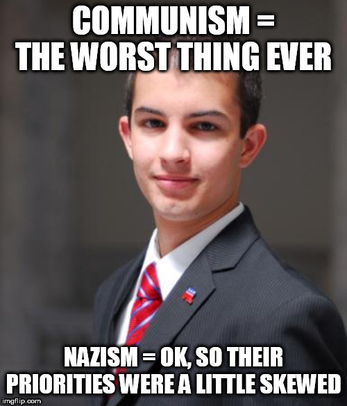 College Conservative  | COMMUNISM = THE WORST THING EVER; NAZISM = OK, SO THEIR PRIORITIES WERE A LITTLE SKEWED | image tagged in college conservative,communism,nazism,communist,nazi,hypocrisy | made w/ Imgflip meme maker