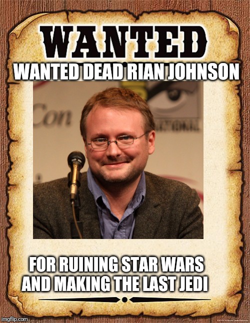wanted poster | WANTED DEAD RIAN JOHNSON; FOR RUINING STAR WARS AND MAKING THE LAST JEDI | image tagged in wanted poster | made w/ Imgflip meme maker