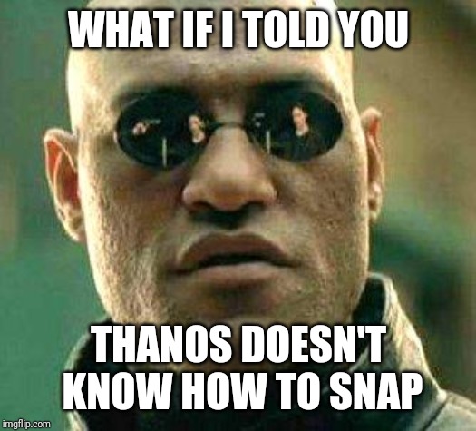 What if i told you | WHAT IF I TOLD YOU; THANOS DOESN'T  KNOW HOW TO SNAP | image tagged in what if i told you | made w/ Imgflip meme maker