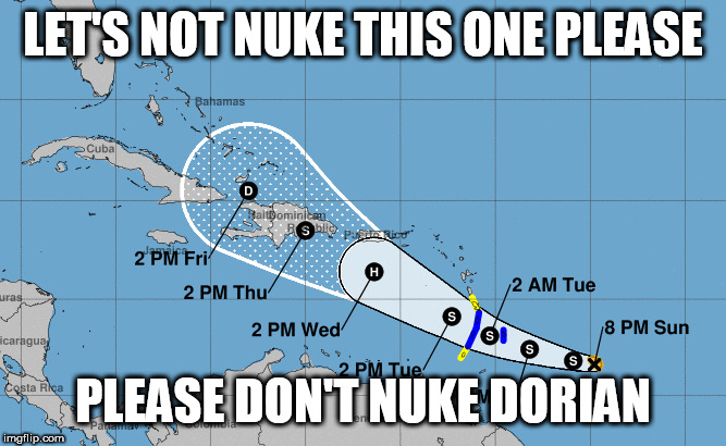 Here's Hoping Dorian Will Continue to Be a Conventional Storm and not a Nuclear Storm | LET'S NOT NUKE THIS ONE PLEASE; PLEASE DON'T NUKE DORIAN | image tagged in hurricane,nuclear,dorian | made w/ Imgflip meme maker