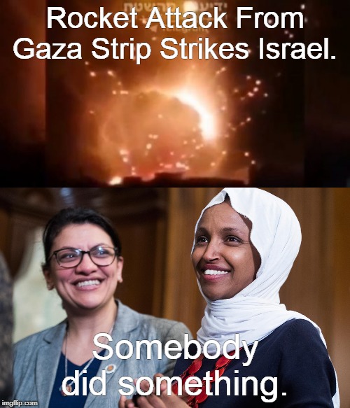 Rocket Attack From Gaza Strip Strikes Israel. Somebody did something. | image tagged in rocket attack on israel | made w/ Imgflip meme maker