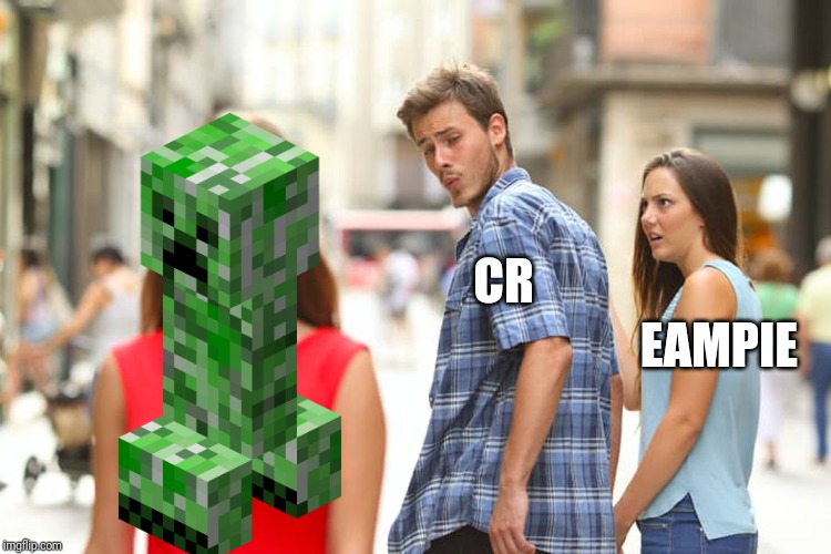 Distracted Boyfriend | CR; EAMPIE | image tagged in memes,distracted boyfriend | made w/ Imgflip meme maker
