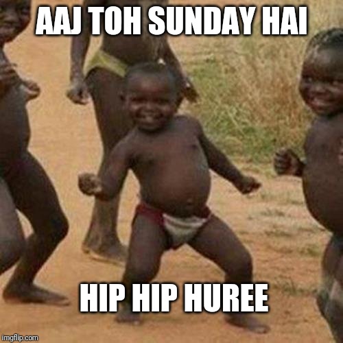 Third World Success Kid | AAJ TOH SUNDAY HAI; HIP HIP HUREE | image tagged in memes,third world success kid | made w/ Imgflip meme maker