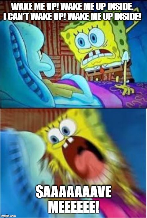 Spongebob screaming meme WAKE ME UP! 