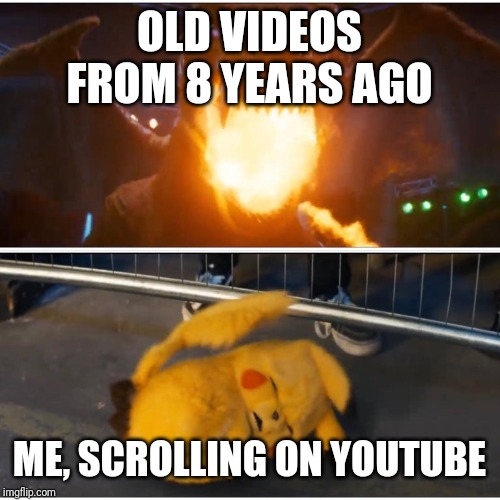 Scared Detective Pikachu | OLD VIDEOS FROM 8 YEARS AGO; ME, SCROLLING ON YOUTUBE | image tagged in scared detective pikachu | made w/ Imgflip meme maker