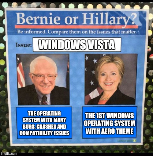 This is very funny Windows meme. | WINDOWS VISTA; THE OPERATING SYSTEM WITH MANY BUGS, CRASHES AND COMPATIBILITY ISSUES; THE 1ST WINDOWS OPERATING SYSTEM WITH AERO THEME | image tagged in bernie vs hillary eff,windows,microsoft | made w/ Imgflip meme maker