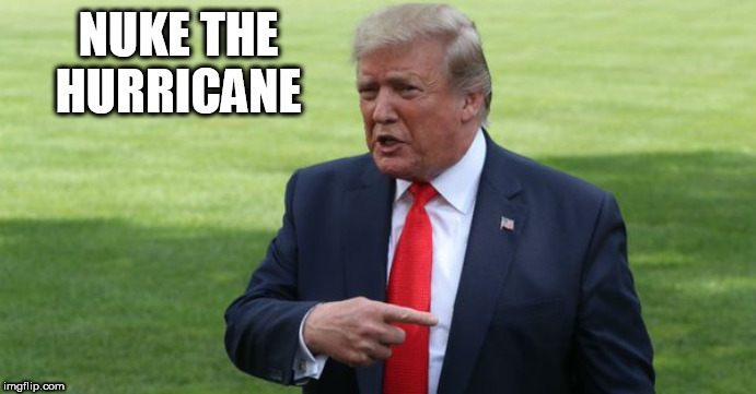 Like Putting Out Fire with Gasoline | NUKE THE HURRICANE | image tagged in nuke,hurricane | made w/ Imgflip meme maker