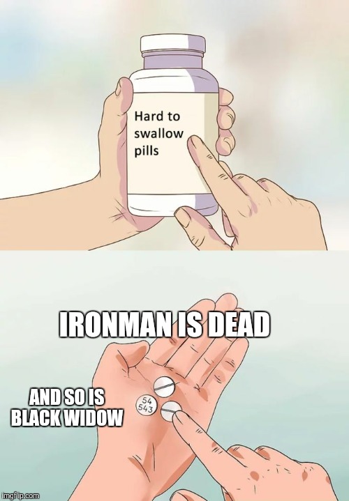 Hard To Swallow Pills | IRONMAN IS DEAD; AND SO IS BLACK WIDOW | image tagged in memes,hard to swallow pills | made w/ Imgflip meme maker