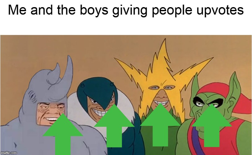 Me and the boys week upvote image | Me and the boys giving people upvotes | image tagged in me and the boys,me and the boys week,upvote,upvotes,memes | made w/ Imgflip meme maker