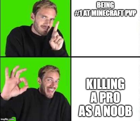 Pewdiepie Drake | BEING #1 AT MINECRAFT PVP; KILLING A PRO AS A NOOB | image tagged in pewdiepie drake | made w/ Imgflip meme maker