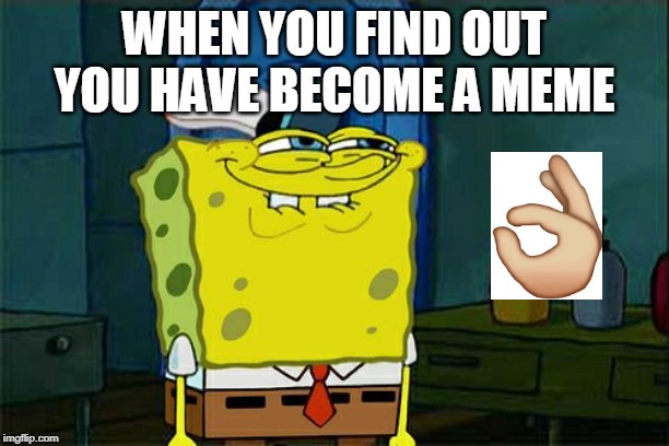 Don't You Squidward | WHEN YOU FIND OUT YOU HAVE BECOME A MEME | image tagged in memes,dont you squidward | made w/ Imgflip meme maker