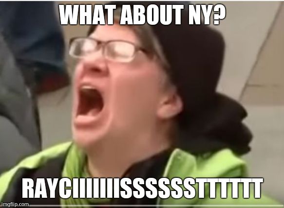 Screaming Liberal | WHAT ABOUT NY? RAYCIIIIIIISSSSSSTTTTTT | image tagged in screaming liberal | made w/ Imgflip meme maker