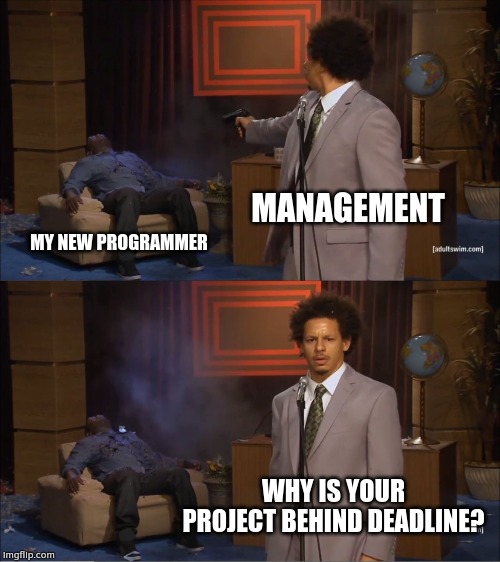 Who Killed Hannibal Meme | MANAGEMENT; MY NEW PROGRAMMER; WHY IS YOUR PROJECT BEHIND DEADLINE? | image tagged in memes,who killed hannibal | made w/ Imgflip meme maker