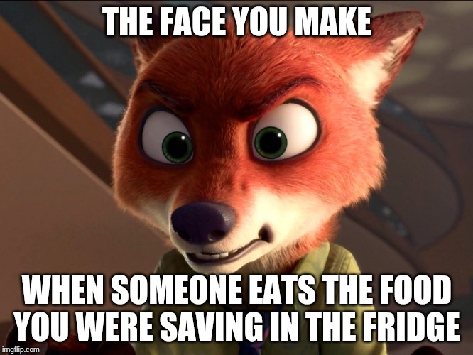 Angry Fox | THE FACE YOU MAKE; WHEN SOMEONE EATS THE FOOD YOU WERE SAVING IN THE FRIDGE | image tagged in nick wilde angry,zootopia,nick wilde,the face you make,funny,memes | made w/ Imgflip meme maker
