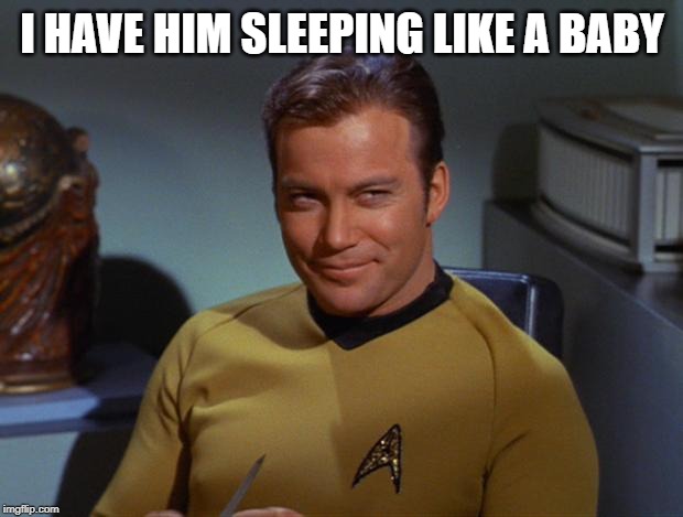 Kirk Smirk | I HAVE HIM SLEEPING LIKE A BABY | image tagged in kirk smirk | made w/ Imgflip meme maker