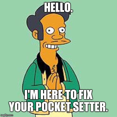 apu | HELLO. I'M HERE TO FIX YOUR POCKET SETTER. | image tagged in apu | made w/ Imgflip meme maker