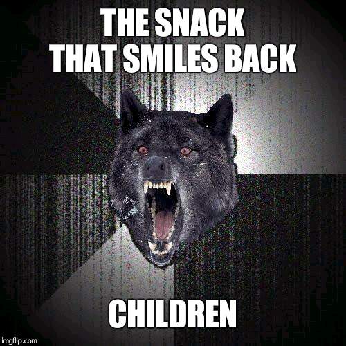 Insanity Wolf | THE SNACK THAT SMILES BACK; CHILDREN | image tagged in memes,insanity wolf | made w/ Imgflip meme maker