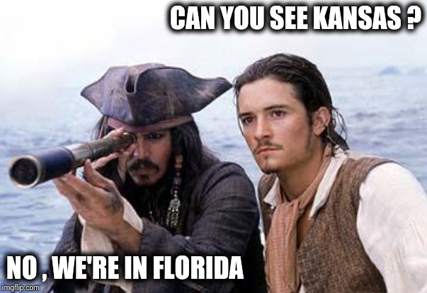 Pirate Telescope | CAN YOU SEE KANSAS ? NO , WE'RE IN FLORIDA | image tagged in pirate telescope | made w/ Imgflip meme maker
