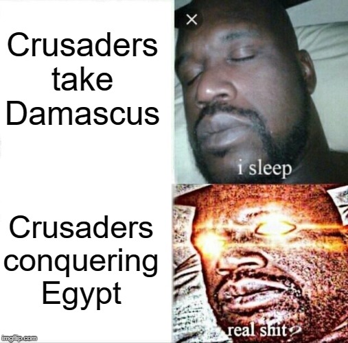 Sleeping Shaq Meme | Crusaders take Damascus; Crusaders conquering Egypt | image tagged in memes,sleeping shaq | made w/ Imgflip meme maker