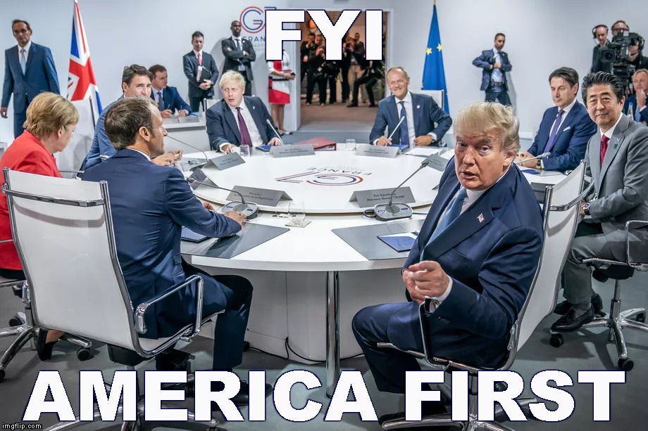 Just for the record | FYI; AMERICA FIRST | image tagged in memes,g7,donald trump,america first | made w/ Imgflip meme maker