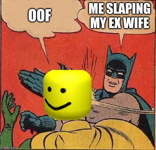 Batman Slapping Robin | OOF; ME SLAPING MY EX WIFE | image tagged in memes,batman slapping robin | made w/ Imgflip meme maker