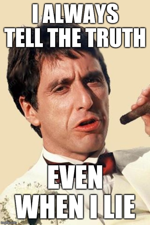 Tony Montana  | I ALWAYS TELL THE TRUTH EVEN WHEN I LIE | image tagged in tony montana | made w/ Imgflip meme maker