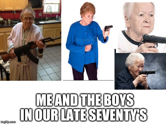 Blank White Template | ME AND THE BOYS IN OUR LATE SEVENTY'S | image tagged in blank white template | made w/ Imgflip meme maker